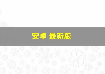 安卓 最新版